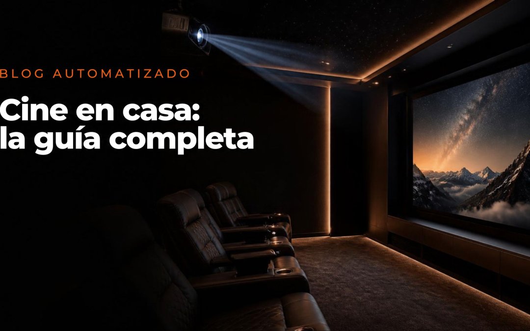 Cine en casa: la guía completa para que tus películas se sientan mejor que en el cine