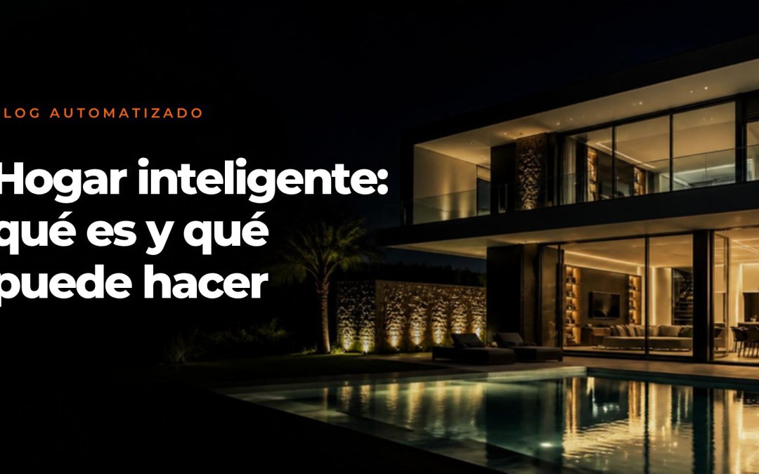 El hogar inteligente: qué es, qué puede hacer por ti y cómo empezar sin complicarte